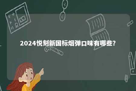2024悦刻新国标烟弹口味有哪些？ 